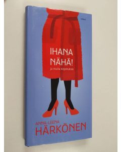 Kirjailijan Anna-Leena Härkönen käytetty kirja Ihana nähä! : ja muita kirjoituksia