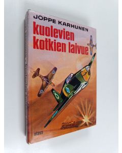 Kirjailijan Joppe Karhunen käytetty kirja Kuolevien kotkien laivue : Morane-lentäjien vaiheita kahdessa sodassa