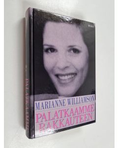 Kirjailijan Marianne Williamson käytetty kirja Palatkaamme rakkauteen : mietteitä A Course in Miracles -kirjan periaatteista