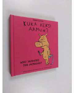 Kirjailijan Jaana Suorsa käytetty kirja Kuka keksi aamun? : sikologiaa = Who invented the morning? : piggylogy - Who invented the morning?