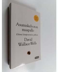 Kirjailijan David Wallace-Wells käytetty kirja Asumiskelvoton maapallo : elämä lämpenemisen jälkeen