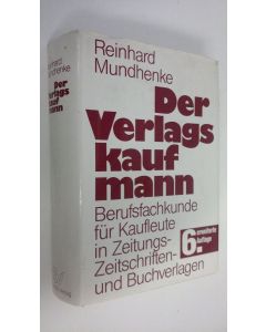 Kirjailijan Reinhard Mundhenke käytetty kirja Der Verlagskaufmann : Berufsfachkunde fur Kaufleute in Zeitungs-, Zeitschriften- und Buchverlagen