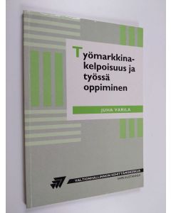 Kirjailijan Juha Varila käytetty kirja Työmarkkinakelpoisuus ja työssä oppiminen : henkilöstön kehittämisen mahdollisuuksia, keinoja ja ehtoja