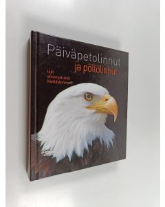 käytetty kirja Päiväpetolinnut ja pöllölinnut : lajit, elinympäristöt, käyttäytyminen