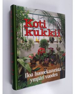 Kirjailijan Hannele Hietala & Esko Puupponen käytetty kirja Koti kukkii : iloa huonekasveista ympäri vuoden