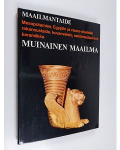 Tekijän Bernard S. Myers  käytetty kirja Muinainen maailma : Mesopotamian, Egyptin ja muiden Lähi-idän maiden taide