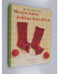 Kirjailijan Melissa Morgan-Oakes käytetty kirja Neulo kaksi sukkaa kerralla 2 : uusia malleja : kuinka neuloa sukkapari samalla kertaa