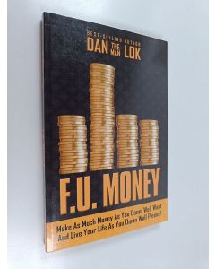 Kirjailijan Dan Lok käytetty kirja F.U. Money : Make as Much Money as You Damn Well Want and Live Your Life as You Damn Well Please!