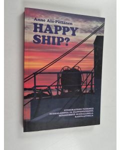Kirjailijan Anne Ala-Pöllänen käytetty kirja Happy ship? : etnografinen tutkimus suomalaisista ja filippiiniläisistä merimiehistä suomalaisilla rahtilaivoilla