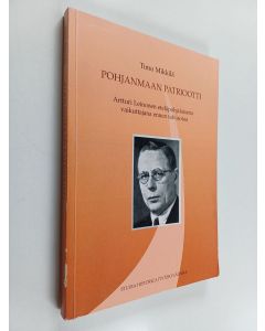 Kirjailijan Timo Mikkilä käytetty kirja Pohjanmaan patriootti : Artturi Leinonen eteläpohjalaisena vaikuttajana ennen talvisotaa