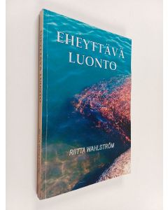Kirjailijan Riitta Wahlström käytetty kirja Eheyttävä luonto : miten luonto kuntouttaa