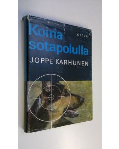 Kirjailijan Joppe Karhunen käytetty kirja Koiria sotapolulla : Sotakoiratarinoita Vienan korpitaisteluista ja partisaanien takaa-ajoista jatkosodan päiviltä