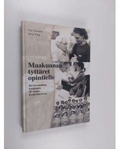 Kirjailijan Eija Niskanen käytetty kirja Maakunnan tyttäret opintielle : hyvinvointialan koulutusta 50 vuotta Keski-Suomessa