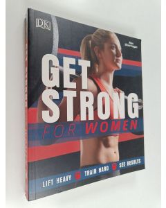 Kirjailijan Alex Silver-Fagan käytetty kirja Get Strong for Women - Lift Heavy, Train Hard, See Results