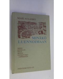 Kirjailijan Mari Aulanko käytetty kirja Minäkö luennoimaan : miksi, kenelle, mitä, miten, onnistuiko oppiminen