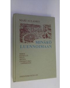 Kirjailijan Mari Aulanko käytetty kirja Minäkö luennoimaan : miksi, kenelle, mitä, miten, onnistuiko oppiminen