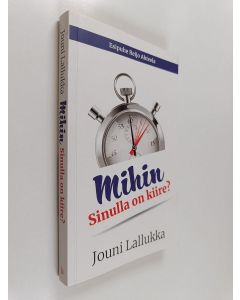 Kirjailijan Jouni Lallukka käytetty kirja Mihin sinulla on kiire?