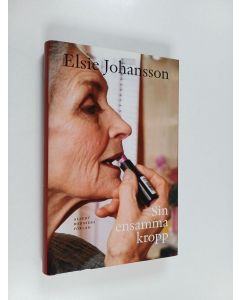 Kirjailijan Elsie Johansson käytetty kirja Sin ensamma kropp : roman