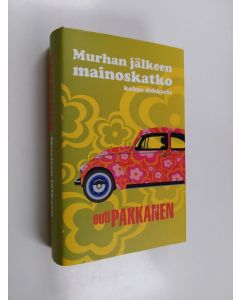 Kirjailijan Outi Pakkanen käytetty kirja Murhan jälkeen mainoskatko : kolme dekkaria :  Murhan jälkeen mainoskatko ; Maanantaihin on paljon matkaa ; Kiinalainen aamutakki (yhteisnide)