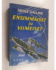 Kirjailijan Adolf Galland käytetty kirja Ensimmäiset ja viimeiset - Saksan hävittäjälentäjät toisessa maailmansodassa