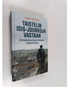 Kirjailijan Karim Franceschi käytetty kirja Taistelin Isis-joukkoja vastaan : ainutlaatuinen kuvaus Kobanên vapauttamisesta