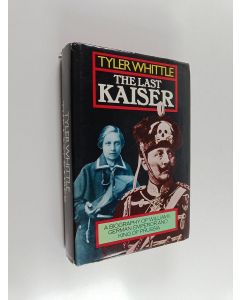 Kirjailijan Michael Sidney Tyler-Whittle käytetty kirja The Last Kaiser : A Biography of Wilhelm II, German Emperor and King of Prussia