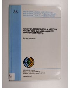 Kirjailijan Reijo Solantie käytetty kirja Ilmaston, maankäytön ja väestön kolmiyhteys Suomessa vanhan maatalouden aikana
