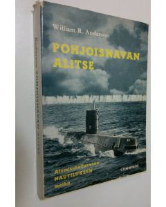Kirjailijan William R. Anderson käytetty kirja Pohjoisnavan alitse : atomisukellusvene Nautiluksen matka napajäätikön alitse