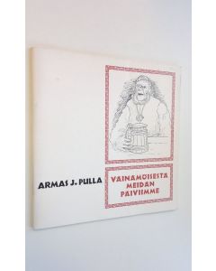 Kirjailijan Armas J. Pulla käytetty teos Väinämöisestä meidän päiviimme : Kauppalehdessä 1966 julkaistu kirjoitussarja