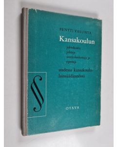 Kirjailijan Pentti Vasunta käytetty kirja Kansakoulun johtokunta, johtaja, asuntolanhoitaja ja opettaja uudessa kansakoulainsäädännössä