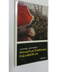 Kirjailijan Aarne Jänterä käytetty kirja Pihapuutarhan päiväkirja : valokuvat tekijän omat