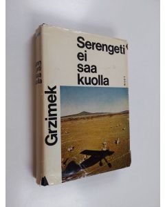 Kirjailijan Bernhard Grizimek käytetty kirja Serengeti ei saa kuolla : 367 000 villieläintä elinaluetta etsimässä