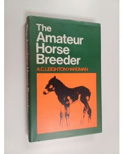 Kirjailijan A. C. Leighton Hardman käytetty kirja The Amateur Horse Breeder