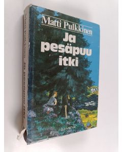 Kirjailijan Matti Pulkkinen käytetty kirja Ja pesäpuu itki