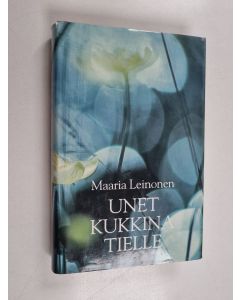 Kirjailijan Maaria Leinonen käytetty kirja Unet kukkina tielle : valitut runot 1980-1994