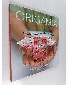 Kirjailijan Mari Ono käytetty kirja Origamia lapsille : 35 selkeää ohjetta vaihe vaiheelta