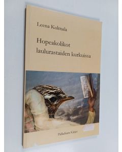 Kirjailijan Leena Kulmala käytetty kirja Hopeakolikot laulurastaiden kurkuissa