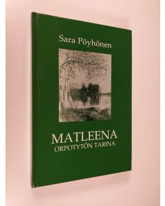Kirjailijan Sara Pöyhönen käytetty kirja Matleena : orpotytön tarina