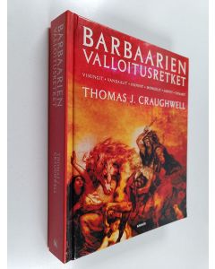 Kirjailijan Thomas J. Craughwell käytetty kirja Barbaarien valloitusretket : viikingit, vandaalit, hunnit, mongolit, gootit, tataarit