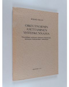 Kirjailijan Mikko Eklin käytetty kirja Oikeusnormin asettaminen yhteiskunnassa : taloudelliseen toimintaan vaikuttavan oikeusnormin säätäminen funktionaalisesti tarkasteltuna