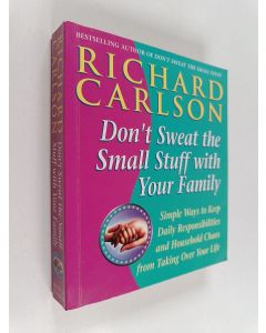 Kirjailijan Richard Carlson käytetty kirja Don't Sweat the Small Stuff with Your Family : Simple Ways to Keep Daily Responsibilities and Household Chaos from Taking Over Your Life