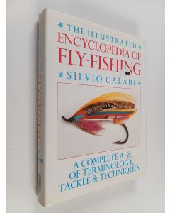 Kirjailijan Silvio Calabi käytetty kirja The Illustrated Encyclopedia of Fly-fishing : A Complete A-Z of Terminology, Tackle & Techniques