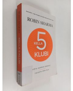 Kirjailijan Robin S. Sharma käytetty kirja Kella 5 klubi : võta hommik endale, täiusta oma elu