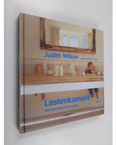 Kirjailijan Judith Wilson käytetty kirja Lastenkamarit : Lastenhuoneita 0-10-vuotiaille