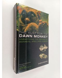 Kirjailijan K. Christopher Beard käytetty kirja The hunt for the dawn monkey : unearthing the origins of monkeys, apes, and humans