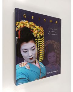 Kirjailijan John Gallagher käytetty kirja Geisha - A Unique World of Tradition, Elegance, and Art