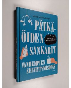 Kirjailijan Ville Viholainen käytetty kirja Pätkäöiden sankarit : vanhempien selviytymisopas