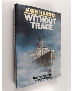 Kirjailijan John Harris käytetty kirja Without trace : the last voyages of eight ships