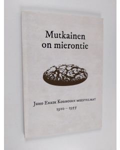 Kirjailijan Juho Eerik Korhonen käytetty kirja Mutkainen on mierontie : Juho Eerik Korhosen muistelmat 1910-1955