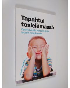 Kirjailijan Juhani Happonen uusi kirja Tapahtui tosielämässä : opettavaisia kertomuksia lasten maailmasta (UUDENVEROINEN)